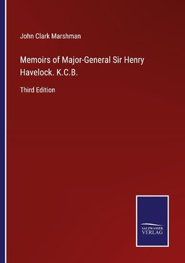 Memoirs of Major-General Sir Henry Havelock. K.C.B.