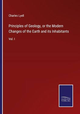 Principles of Geology, or the Modern Changes of the Earth and its Inhabitants