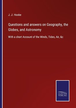 Questions and answers on Geography, the Globes, and Astronomy