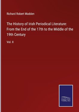 The History of Irish Periodical Literature: From the End of the 17th to the Middle of the 19th Century