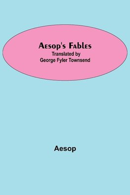 Aesop's Fables; Translated by George Fyler Townsend