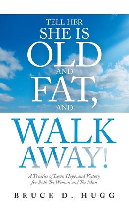 Tell Her She Is Old and Fat, and Walk Away!