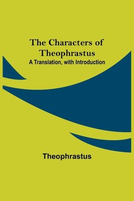 The Characters of Theophrastus; A Translation, with Introduction