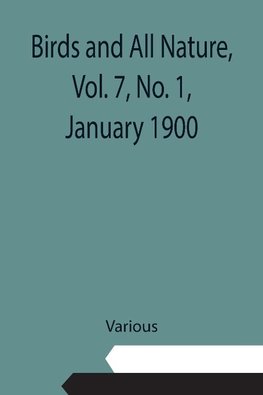 Birds and All Nature, Vol. 7, No. 1, January 1900