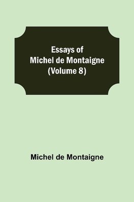 Essays of Michel de Montaigne (Volume 8)