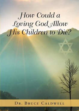 How Could a Loving God Allow His Children to Die?