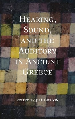 Hearing, Sound, and the Auditory in Ancient Greece