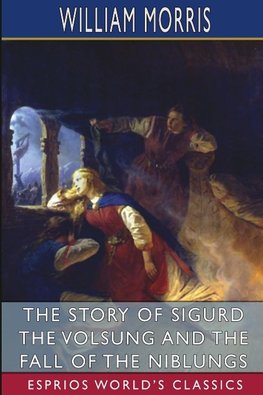 The Story of Sigurd the Volsung and the Fall of the Niblungs (Esprios Classics)