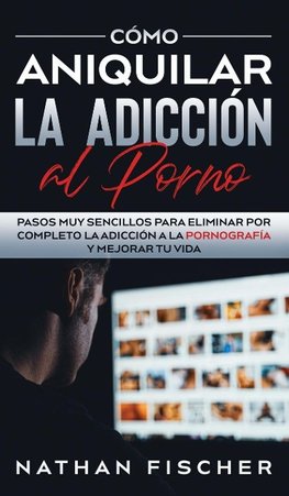 Cómo Aniquilar la Adicción al Porno