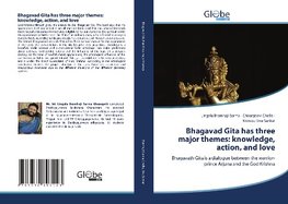 Bhagavad Gita has three major themes: knowledge, action, and love