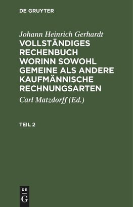 Vollständiges Rechenbuch worinn sowohl gemeine als andere Kaufmännische Rechnungsarten, Teil 2, Vollständiges Rechenbuch worinn sowohl gemeine als andere Kaufmännische Rechnungsarten Teil 2