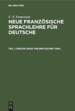 Neue Französische Sprachlehre für Deutsche, Teil 1, Erster oder theoretischer Theil