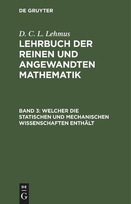 Lehrbuch der reinen und angewandten Mathematik, Band 3, Welcher die statischen und mechanischen Wissenschaften enthält