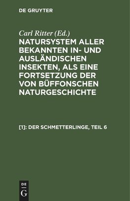 Natursystem aller bekannten in- und ausländischen Insekten, als eine Fortsetzung der von Büffonschen Naturgeschichte, [1], Der Schmetterlinge, Teil 6