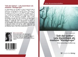 "Zeit der Götter" -  Lutz Dammbeck als  medialer "Waldgänger"