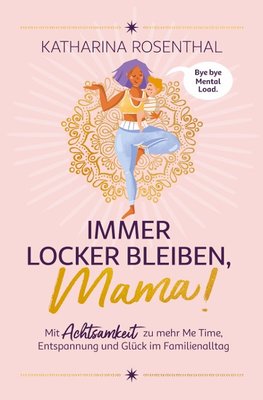 Immer locker bleiben, Mama! Mit Achtsamkeit zu mehr Me Time, Entspannung und Glück im Familienalltag