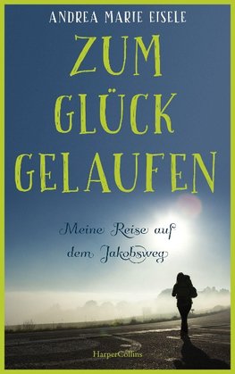 Zum Glück gelaufen - Meine Reise auf dem Jakobsweg