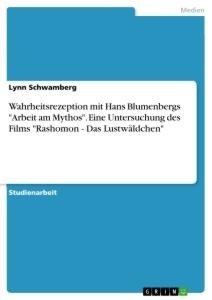 Wahrheitsrezeption mit Hans Blumenbergs "Arbeit am Mythos". Eine Untersuchung des Films "Rashomon - Das Lustwäldchen"