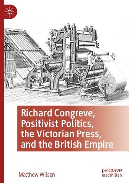 Richard Congreve, Positivist Politics, the Victorian Press, and the British Empire