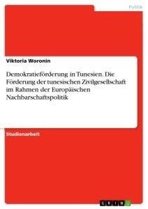 Demokratieförderung in Tunesien. Die Förderung der tunesischen Zivilgesellschaft im Rahmen der Europäischen Nachbarschaftspolitik