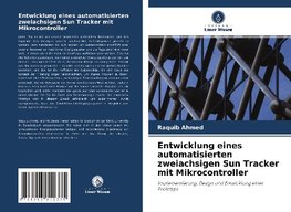 Entwicklung eines automatisierten zweiachsigen Sun Tracker mit Mikrocontroller