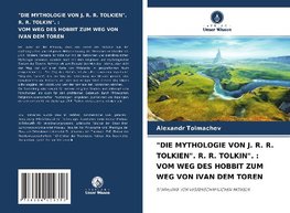 "DIE MYTHOLOGIE VON J. R. R. TOLKIEN". R. R. TOLKIN". : VOM WEG DES HOBBIT ZUM WEG VON IVAN DEM TOREN