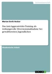 Das Anti-Aggressivitäts-Training als wirkungsvolle Diversionsmaßnahme bei gewaltbereiten Jugendlichen