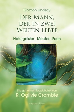 Der Mann, der in zwei Welten lebte - Engel, Meister, Naturgeister