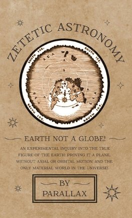 Zetetic Astronomy - Earth Not a Globe! An Experimental Inquiry into the True Figure of the Earth