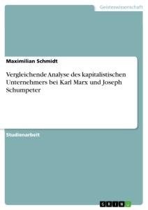 Vergleichende Analyse des kapitalistischen Unternehmers bei Karl Marx und Joseph Schumpeter