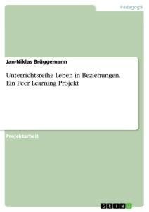 Unterrichtsreihe Leben in Beziehungen. Ein Peer Learning Projekt