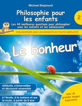 Philosophie pour les enfants - Le bonheur. Les 44 meilleures questions pour philosopher avec les enfants et les adolescents