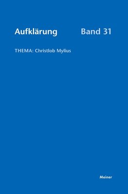 Aufklärung, Band 31: Christlob Mylius. Ein kurzes Leben an den Schaltstellen der deutschen Aufklärung