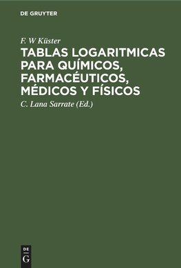 Tablas logaritmicas para químicos, farmacéuticos, médicos y físicos