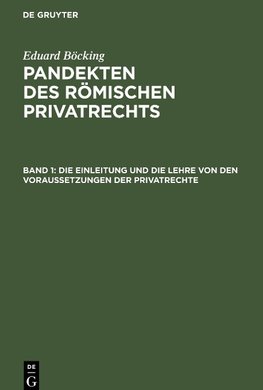 Pandekten des römischen Privatrechts, Band 1, Die Einleitung und die Lehre von den Voraussetzungen der Privatrechte