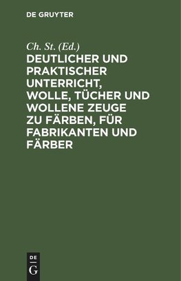 Deutlicher und praktischer Unterricht, Wolle, Tücher und wollene Zeuge zu färben, für Fabrikanten und Färber