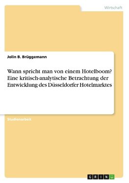 Wann spricht man von einem Hotelboom? Eine kritisch-analytische Betrachtung der Entwicklung des Düsseldorfer Hotelmarktes