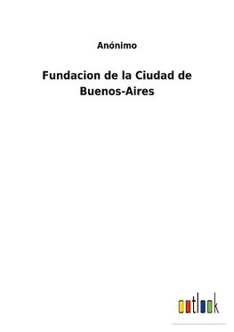 Fundacion de la Ciudad de Buenos-Aires