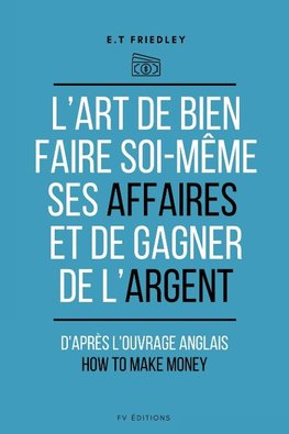 L'art de bien faire soi-même ses affaires et de gagner de l'argent