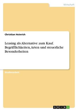 Leasing als Alternative zum Kauf. Begrifflichkeiten, Arten und steuerliche Besonderheiten