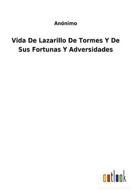 Vida De Lazarillo De Tormes Y De Sus Fortunas Y Adversidades