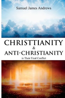 Christianity and Anti-Christianity in Their Final Conflict