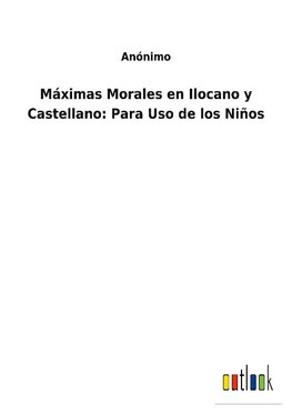 Máximas Morales en Ilocano y Castellano: Para Uso de los Niños