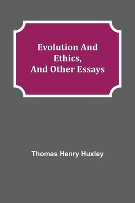 Evolution and Ethics, and Other Essays