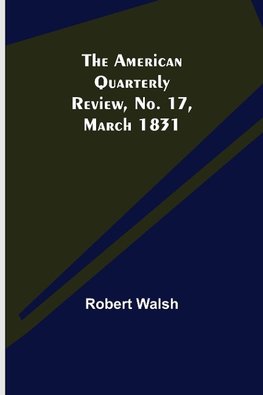 The American Quarterly Review, No. 17, March 1831