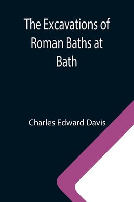 The Excavations of Roman Baths at Bath