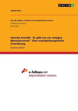 Hannah Arendts "Es gibt nur ein einziges Menschenrecht". Eine rechtsphilosophische Einordnung