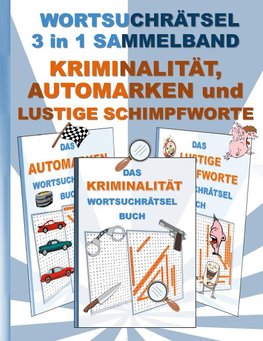 WORTSUCHRÄTSEL 3 in 1 SAMMELBAND KRIMINALITÄT, AUTOMARKEN und LUSTIGE SCHIMPFWORTE