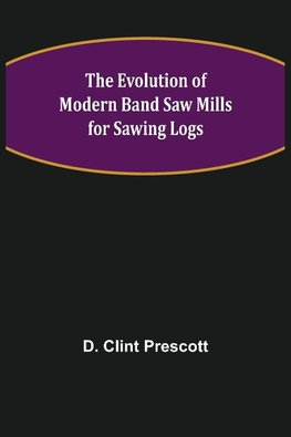 The Evolution of Modern Band Saw Mills for Sawing Logs