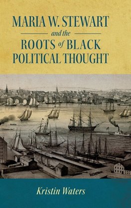 Maria W. Stewart and the Roots of Black Political Thought (Hardback)